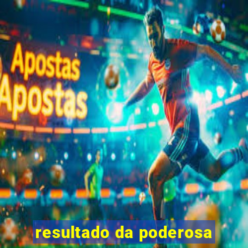 resultado da poderosa